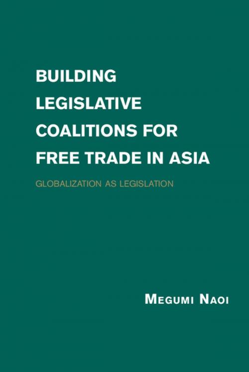 Cover of the book Building Legislative Coalitions for Free Trade in Asia by Megumi Naoi, Cambridge University Press