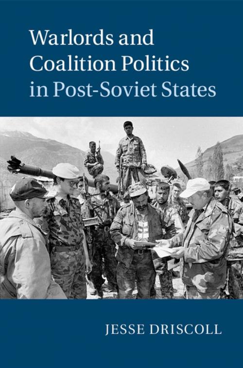 Cover of the book Warlords and Coalition Politics in Post-Soviet States by Jesse Driscoll, Cambridge University Press
