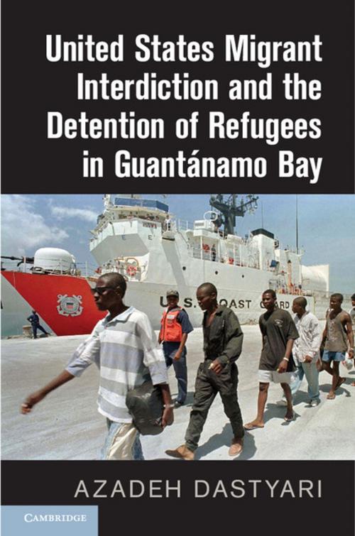 Cover of the book United States Migrant Interdiction and the Detention of Refugees in Guantánamo Bay by Azadeh Dastyari, Cambridge University Press