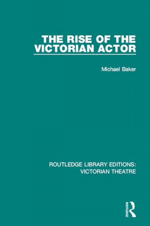Cover of the book The Rise of the Victorian Actor by Michael Baker, Taylor and Francis