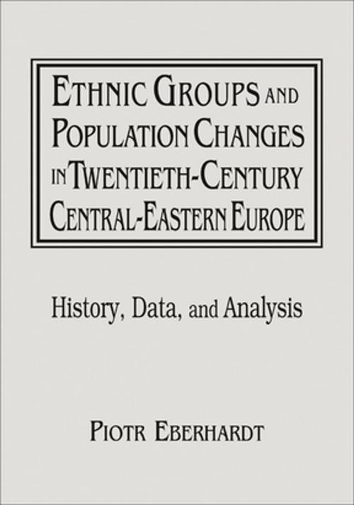 Cover of the book Ethnic Groups and Population Changes in Twentieth Century Eastern Europe: History, Data and Analysis by Piotr Eberhardt, Jan Owsinski, Taylor and Francis