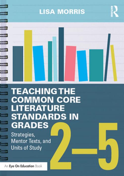 Cover of the book Teaching the Common Core Literature Standards in Grades 2-5 by Lisa Morris, Taylor and Francis