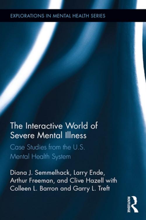 Cover of the book The Interactive World of Severe Mental Illness by Diana J. Semmelhack, Larry Ende, Arthur Freeman, Clive Hazell, Colleen L. Barron, Garry L. Treft, Taylor and Francis