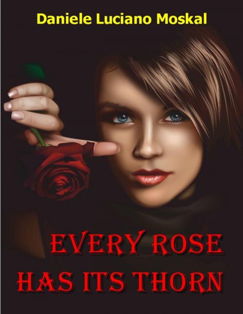 Cover of the book Every Rose Has Its Thorn by Daniele Luciano Moskal, Lulu.com
