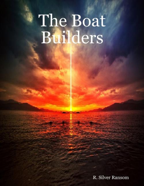 Cover of the book The Boat Builders by R. Silver Ransom, Lulu.com