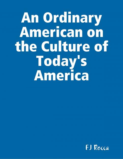 Cover of the book An Ordinary American on the Culture of Today's America by FJ Rocca, Lulu.com