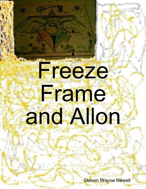 Cover of the book Freeze Frame and Allon by Steven Wayne Newell, Lulu.com