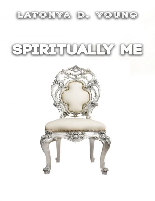 Cover of the book Spiritually Me by Latonya D Young, Lulu.com