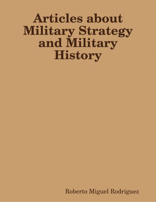 Cover of the book Articles About Military Strategy and Military History by Roberto Miguel Rodriguez, Lulu.com