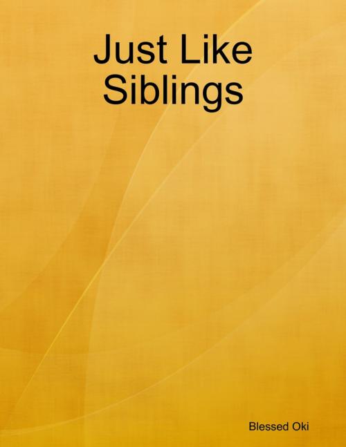Cover of the book Just Like Siblings by Blessed Oki, Akinola Olaolu, Lulu.com