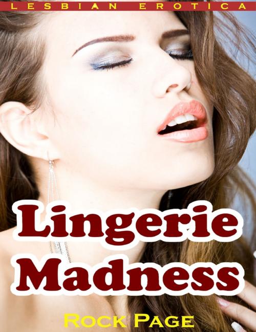 Cover of the book Lingerie Madness (Lesbian Erotica) by Rock Page, Lulu.com