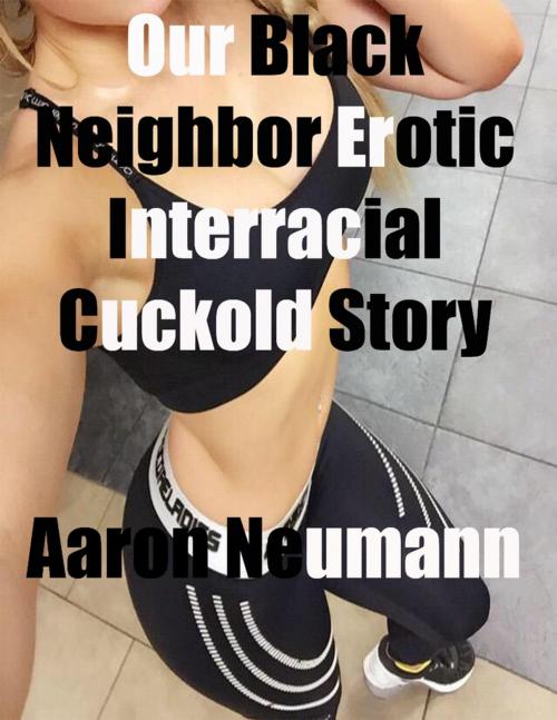 Cover of the book Our Black Neighbor Erotic Interracial Cuckold Story by Aaron Neuman, Lulu.com