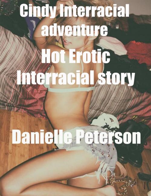 Cover of the book Cindy Interracial Adventure Hot Erotic Interracial Story by Danielle Peterson, Lulu.com
