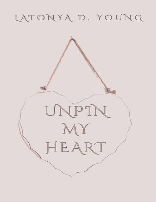 Cover of the book Unpin My Heart by Latonya D Young, Lulu.com