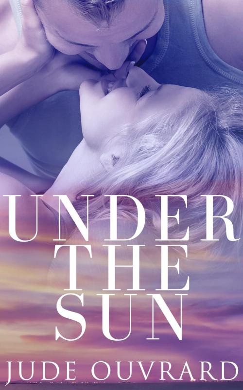 Cover of the book Under the Sun by Jude Ouvrard, Jude Ouvrard