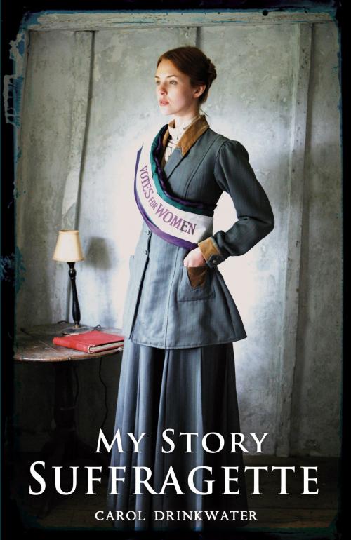 Cover of the book My Story: Suffragette by Carol Drinkwater, Scholastic UK