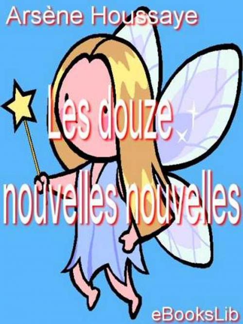Cover of the book Les Douze nouvelles nouvelles by Arsène Houssaye, eBooksLib
