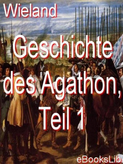 Cover of the book Geschichte des Agathon, Teil 1 by C M Wieland, eBooksLib