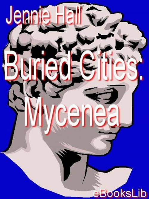 Cover of the book Buried Cities: Mycenea by Jennie Hall, eBooksLib