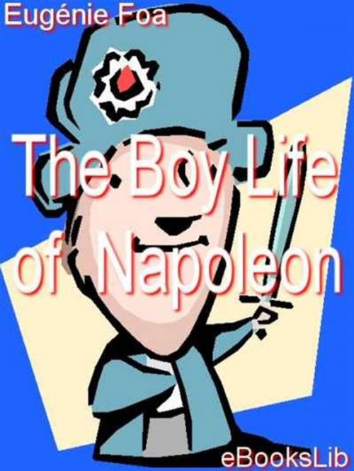 Cover of the book The Boy Life of Napoleon by Eugénie Foa, eBooksLib