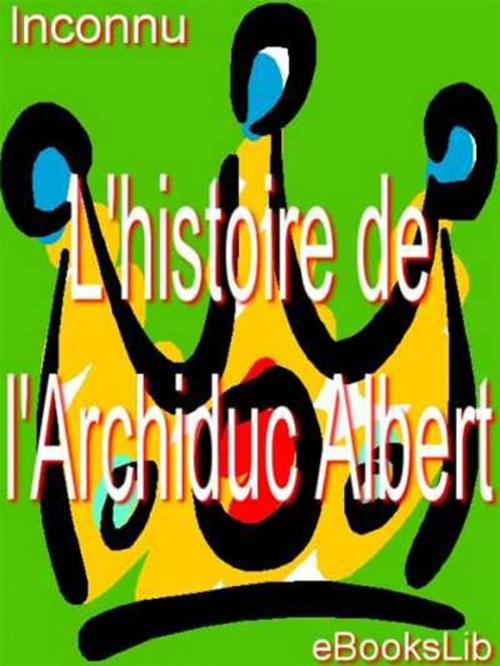 Cover of the book L' Histoire de l'Archiduc Albert by eBooksLib, eBooksLib