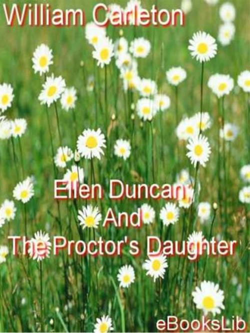 Cover of the book Ellen Duncan; And The Proctor's Daughter by William Carleton, eBooksLib