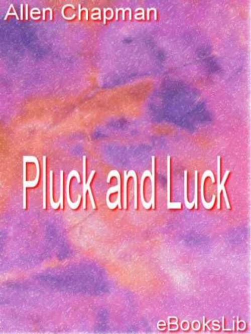 Cover of the book Pluck and Luck by Allen Chapman, eBooksLib