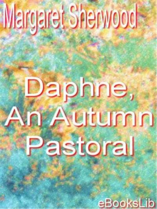 Cover of the book Daphne, An Autumn Pastoral by Margaret Sherwood, eBooksLib