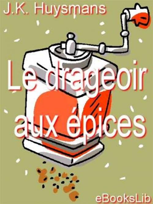 Cover of the book Le drageoir aux épices by Joris Karl Huysmans, eBooksLib