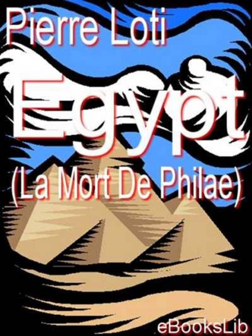 Cover of the book Egypt (La Mort De Philae) by Pierre Loti, eBooksLib