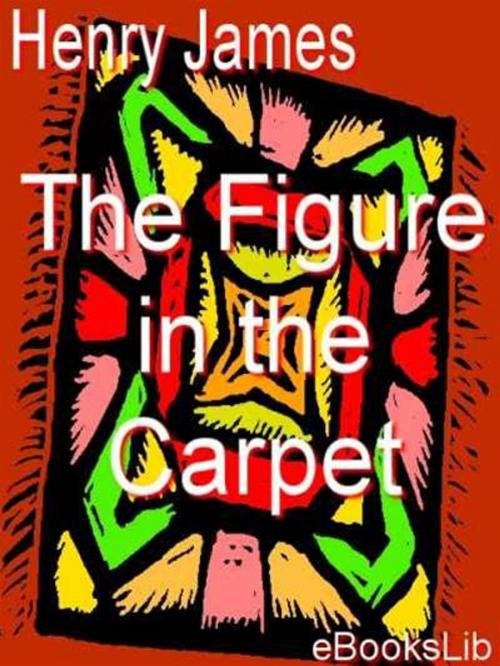 Cover of the book The Figure in the Carpet by Henry James, eBooksLib