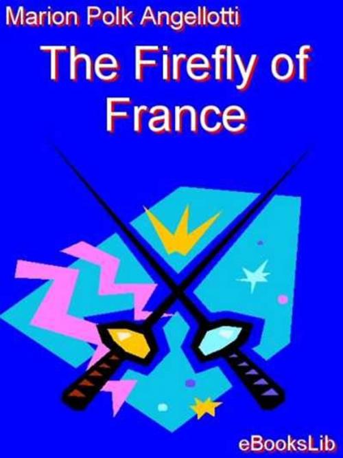 Cover of the book The Firefly Of France by Marion Polk Angellotti, eBooksLib