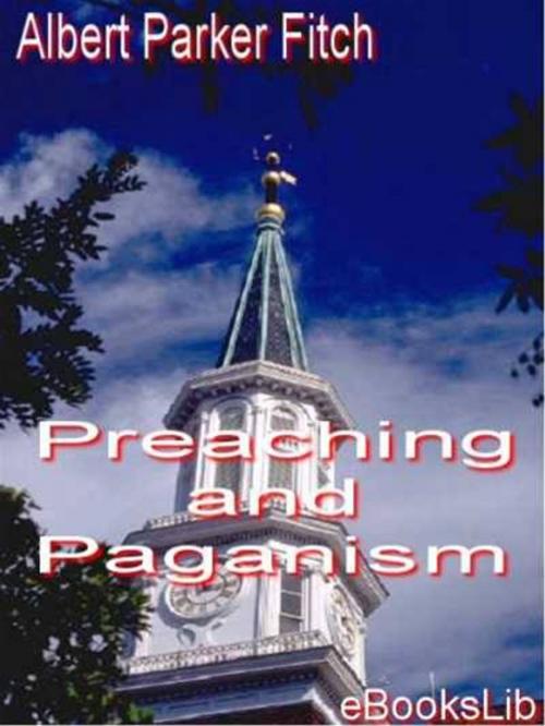 Cover of the book Preaching and Paganism by Albert Parker Fitch, eBooksLib