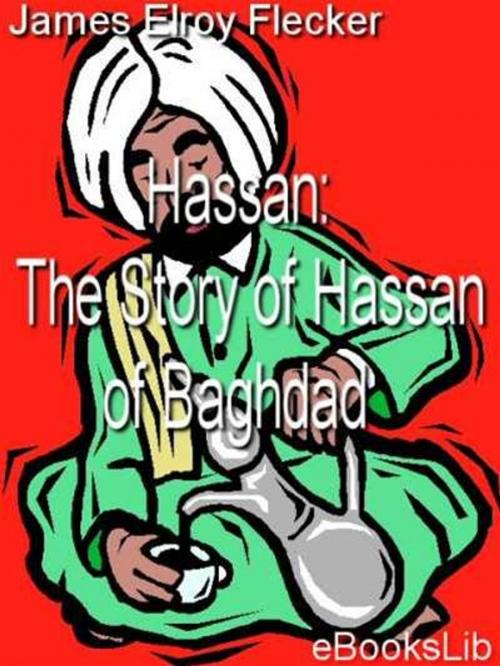 Cover of the book Hassan: The Story of Hassan of Baghdad by James Elroy Flecker, eBooksLib