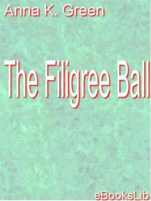 Cover of the book The Filigree Ball by Anna Katherine Green, eBooksLib