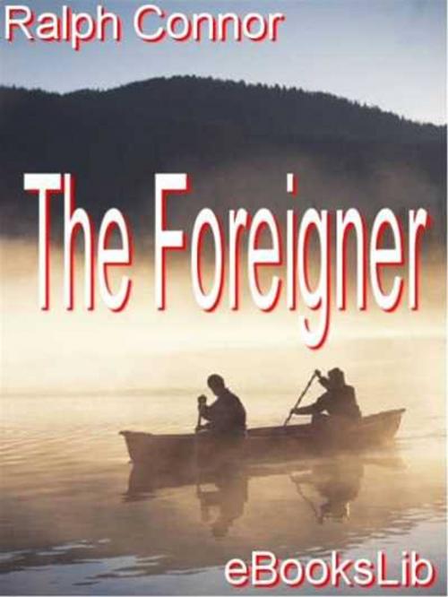 Cover of the book The Foreigner by Ralph Connor, eBooksLib