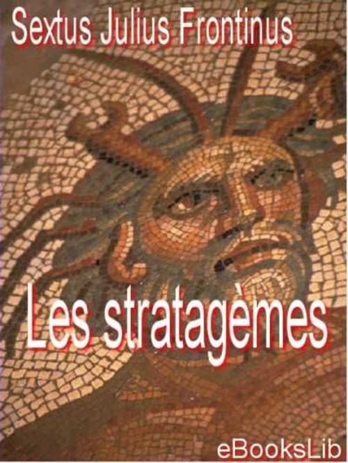 Cover of the book Les statagèmes by Julius Sextus Frontinius, eBooksLib