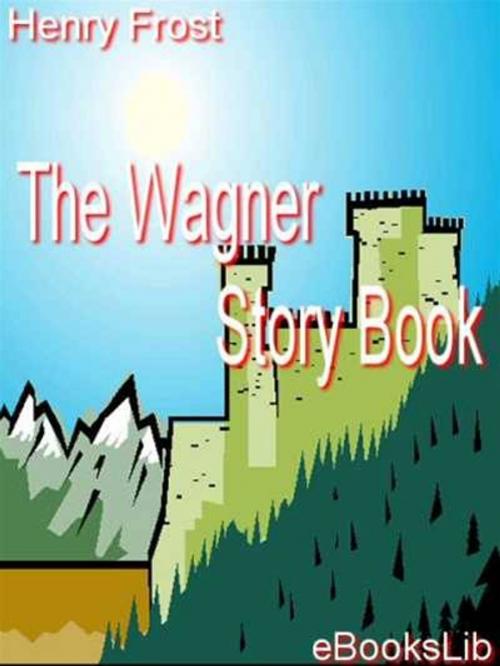 Cover of the book The Wagner Story Book by Henry Frost, eBooksLib