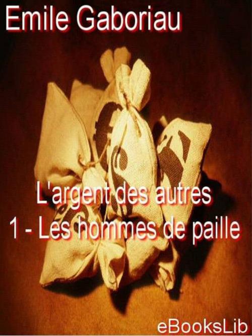 Cover of the book L'argent des autres - Les hommes de paille by Emile Gaboriau, eBooksLib