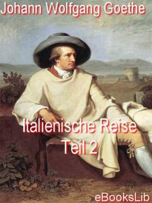 Cover of the book Italienische Reise - Teil 2 by Johann Wolfgang Goethe, eBooksLib