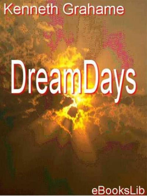 Cover of the book DreamDays by Kenneth Grahame, eBooksLib