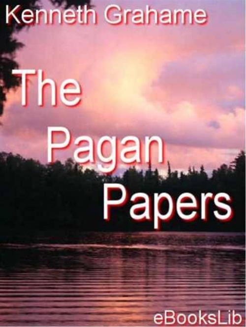 Cover of the book The Pagan Papers by Kenneth Grahame, eBooksLib