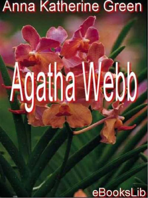 Cover of the book Agatha Webb by Anna Katherine Green, eBooksLib