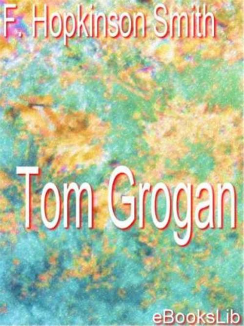 Cover of the book Tom Grogan by F. Hopkinson Smith, eBooksLib