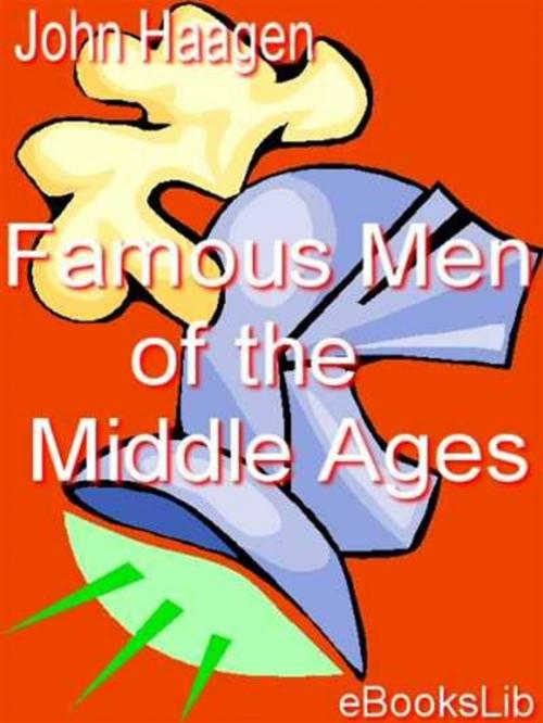 Cover of the book Famous Men of the Middle Ages by John H. Haagen, eBooksLib