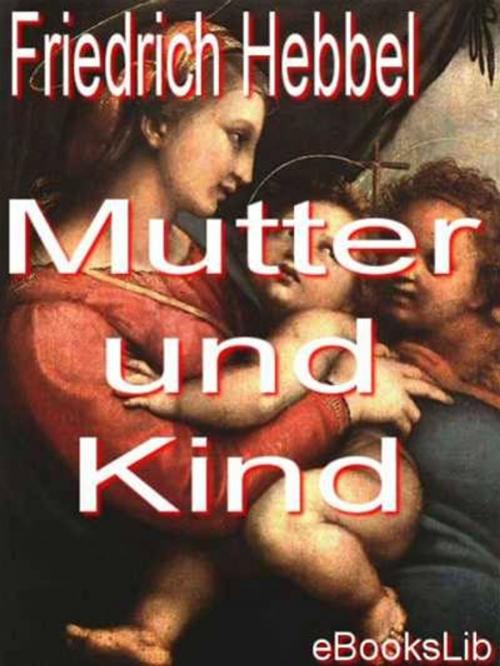 Cover of the book Mutter und Kind by Friedrich Hebbel, eBooksLib