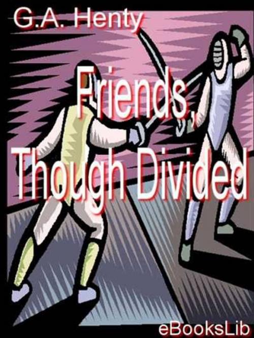 Cover of the book Friends, though divided by G.A. Henty, eBooksLib