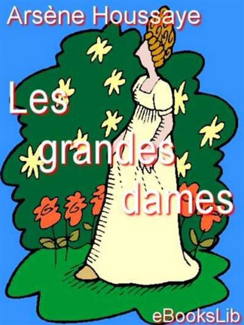 Cover of the book Les Grandes Dames by Arsène Houssaye, eBooksLib