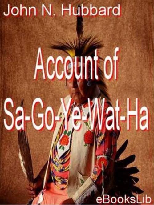 Cover of the book Account of Sa-Go-Ye-Wat-Ha by John Niles Hubbard, eBooksLib