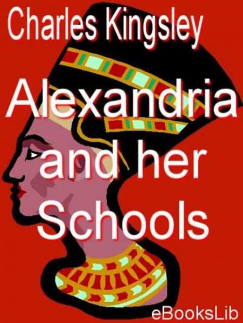 Cover of the book Alexandria and her Schools by Charles Kingsley, eBooksLib